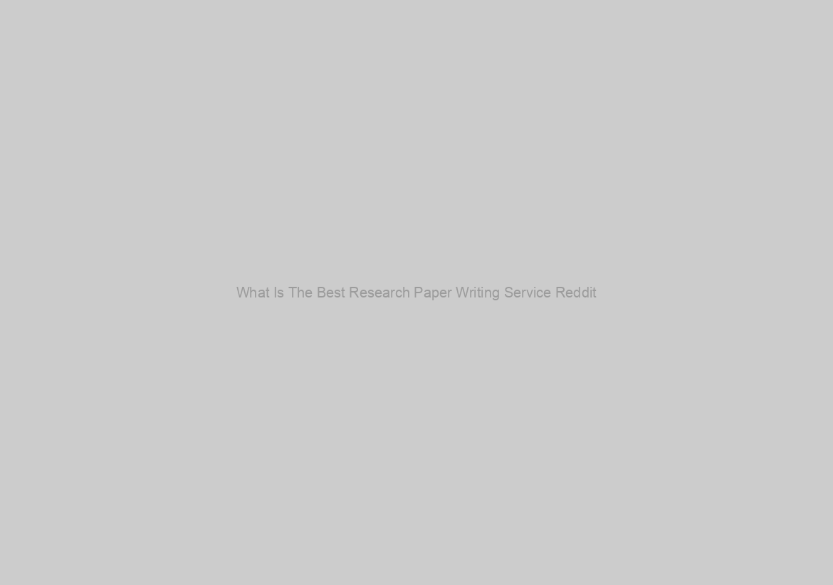 What Is The Best Research Paper Writing Service Reddit